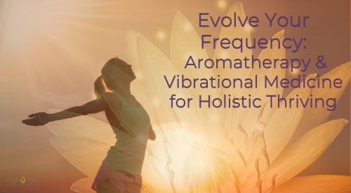 Evolve Your Frequency: Aromatherapy & Vibrational for Holistic Thriving